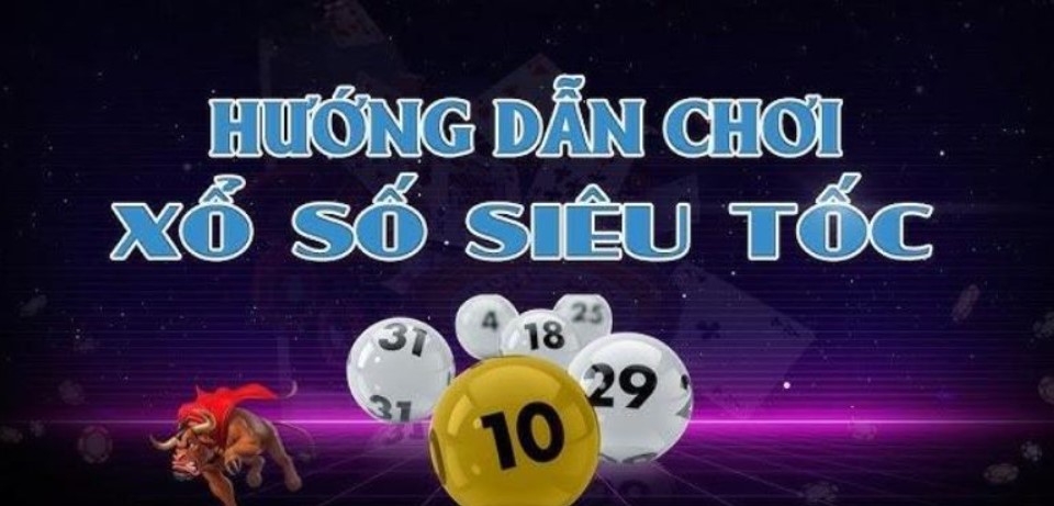 Hướng dẫn cách tham gia chơi xổ số siêu tốc nhanh chóng, hiệu quả